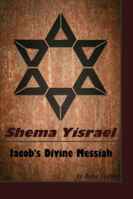 Title: Shema Yisrael Jacob's Divine Messiah, Author: Richie Cooley