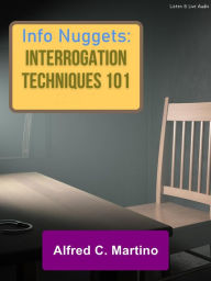 Title: Audio Nuggets: Interrogation Techniques 101, Author: Alfred C. Martino