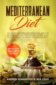 Title: Mediterranean Diet: This Book Inlcudes Mediterranean Diet for Beginners & Meal Prep for Beginners. How to Lose Weight in Simple and Healthy Way. Weight loss, Meal Prep & Fat Burn, Author: Andrea Giankouli