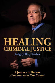 Title: Healing Criminal Justice: A Journey to Restore Community in Our Courts, Author: Jeffrey Tauber