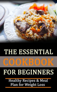 Title: The Essential Cookbook for Beginners: Healthy Recipes & Meal Plan for Weight Loss, Author: Rasheed Alnajjar