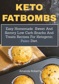 Title: Keto Fat Bombs: Easy Homemade Sweet and Savory Low Carb Snacks and Treats Recipes for Ketogenic, Paleo Diet, Author: Amanda Roberts