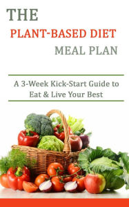 Title: The Plant-based Diet Meal Plan: A 3-Week Kick-Start Guide to Eat & Live Your Best, Author: Rasheed Alnajjar