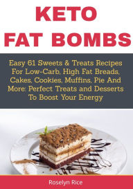 Title: Keto Fat BombsEasy 61 Sweets & Treats Recipes for Low-Carb, High Fat Breads, Cakes, Cookies, Muffins, Pie and More: Perfect Treats and Desserts to Boost Your Energy, Author: Roselyn Rice