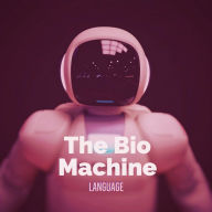Title: The Bio Machine Language: How To Sync The Mind With Machines, Author: Lord Nosorrow MND