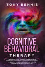 Cognitive Behavioral Therapy: 11 Powerful Steps to Freedom from Anxiety, Depression, Master Your Emotions, Say Goodbye to Negative Thoughts and Bring Up Positive Thoughts, Great to Listen in Car!