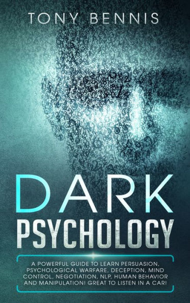 Dark Psychology: A Powerful Guide to Learn Persuasion, Psychological Warfare, Deception, Mind Control, Negotiation, NLP, Human Behavior and Manipulation! Great to Listen in a Car!