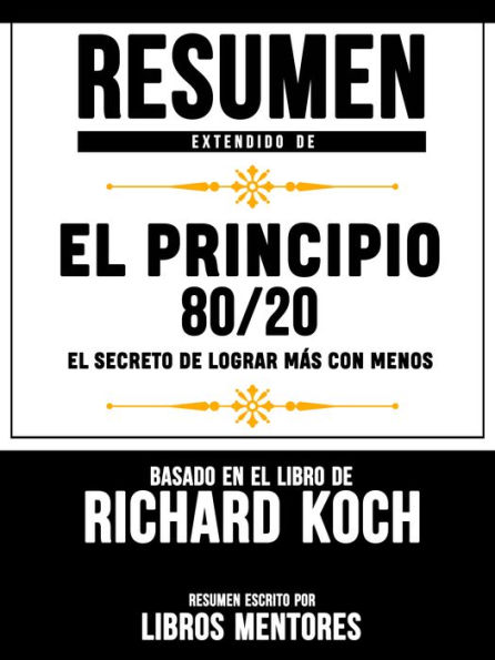 Resumen Extendido De El Principio 80/20: El Secreto De Lograr Mas Con Menos - Basado En El Libro De Richard Koch