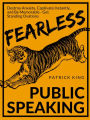 Fearless Public Speaking: How to Destroy Anxiety, Captivate Instantly, and Become Extremely Memorable - Always Get Standing Ovations