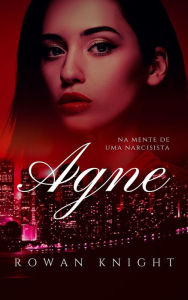 Title: Agne: Na Mente de Uma Narcisista, Author: Rowan Knight