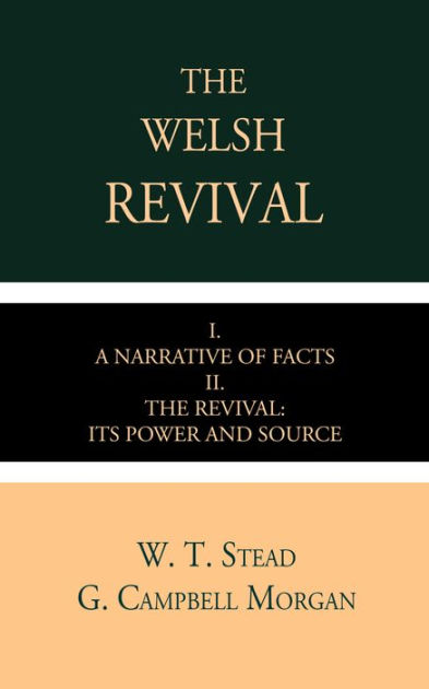 The Welsh Revival: I. A Narrative of Facts II. The Revival: Its Power ...