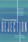 Overcoming Rejection: Release the lies, heal your hurts, and accept all that God has for your future.