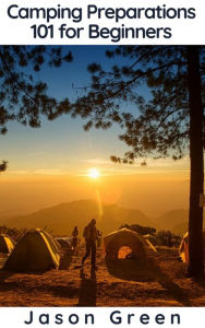 Title: Camping Preparations 101 for Beginners, Author: Jason Green