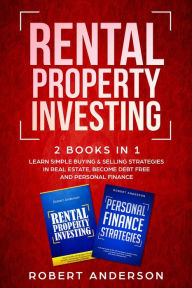 Title: Rental Property Investing 2 Books In 1 Learn Simple Buying & Selling Strategies In Real Estate, Become Debt Free And Personal Finance, Author: Robert Anderson