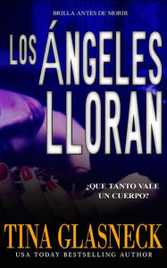 Title: Los Ángeles Lloran (Brilla Antes de Morir), Author: Tina Glasneck