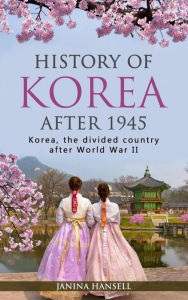 Title: History of Korea After 1945: Korea, the Divided Country After World War II, Author: Janina Hansell