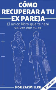 Title: Cómo recuperar a tu ex: El único libro que te hará volver con tu ex, Author: Zac Miller