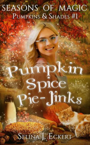 Title: Pumpkin Spice Pie-Jinks (Seasons of Magic: Pumpkins & Shades, #1), Author: Selina J. Eckert