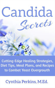 Title: Candida Secrets: Cutting-Edge Healing Strategies, Diet Tips, Meal Plans, and Recipes to Combat Yeast Overgrowth, Author: Cynthia Perkins