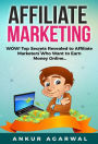 Affiliate Marketing - WOW! Top Secrets Revealed to Affiliate Marketers Who Want to Earn Money Online...