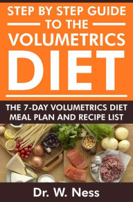 Title: Step by Step Guide to the Volumetrics Diet: The 7-Day Volumetrics Diet Meal Plan & Recipe List, Author: Dr. W. Ness