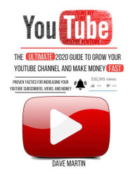 Title: YouTube: The Ultimate 2020 Guide to Grow Your YouTube Channel, Make Money Fast with Proven Techniques and Foolproof Step by Step Strategies, Author: Dave Martin