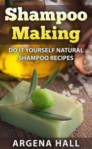 Title: Shampoo Making: Do It Yourself Shampoo Recipes, Author: Argena Hall