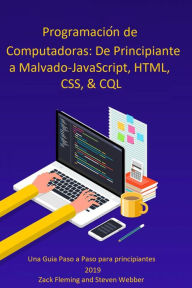 Title: Programación de Computadoras: De Principiante a Malvado-JavaScript, HTML, CSS, & SQL, Author: Zack Fleming and Steven Webber