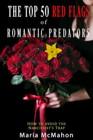 Title: The Top 50 Red Flags of Romantic Predators: How to Avoid the Narcissist's Trap, Author: Maria McMahon