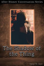 The Shadow Of The Thing (After Dinner Conversation, #3)