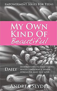 Title: My Own Kind Of Beautiful: Daily Inspirations to Help Teens Build Confidence, Inner Strength, and Self-Love (Empowerment Series For Teens, #2), Author: Andrea Seydel