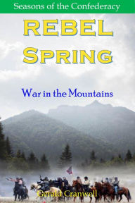 Title: Rebel Spring- War in the Mountains (Seasons of the Confederacy, #1.3), Author: Gerald Cranwell