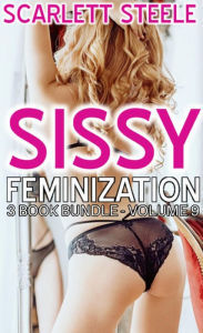 Title: Sissy Feminization - From Alpha Male to Feminized Sissy - 5 Book Bundle - Volume 9, Author: Scarlett Steele