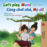 Title: Let's Play, Mom! (English Vietnamese Bilingual Book), Author: Shelley Admont