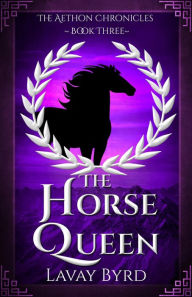 Title: The Horse Queen (The Aethon Chronicles, #3), Author: Lavay Byrd