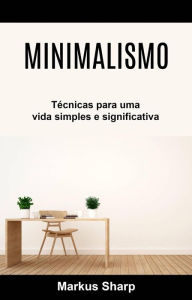 Title: Minimalismo: Técnicas para uma vida simples e significativa, Author: Markus Sharp