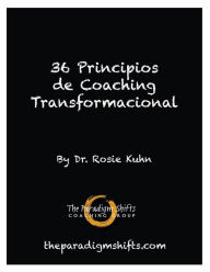 Title: 36 Principios de Coaching Transformacional, Author: Dr. Rosie Kuhn
