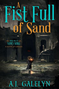 Title: A Fist Full of Sand: A Book of Cerulea (Sam's Song, #1), Author: A. J. Galelyn