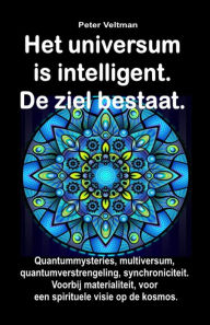 Title: Het universum is intelligent. De ziel bestaat. Quantummysteries, multiversum, quantumverstrengeling, synchroniciteit. Voorbij materialiteit, voor een spirituele visie op de kosmos., Author: Peter Veltman