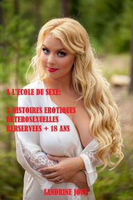 Title: A l'école du sexe : 3 histoires érotiques hétérosexuelles réservées + 18 ans, Author: Sandrine Jouy