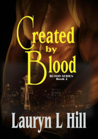 Title: Created By Blood (Blood Series, #2), Author: Lauryn L HIll