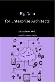 Title: Big Data for Enterprise Architects, Author: Dr Mehmet Yildiz