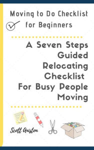 Title: Moving to Do Checklist for Beginners: A Seven Steps Guided Relocating Checklist For Busy People Moving, Author: Scott Aniston