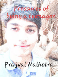 Title: Pressures of Being a Teenager, Author: Prajval Malhotra