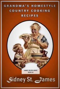 Title: Grandma's Homestyle Cooking Recipes (James' Recipe Series, #10), Author: Sidney St. James