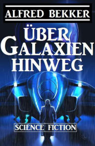 Title: Über Galaxien hinweg, Author: Alfred Bekker