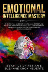 Title: Emotional Intelligence Mastery 2-in-1: The Spiritual Guide for how to analyze people & yourself. Improve your social skills, relationships and boost your EQ 2.0 - Includes Empath & Enneagram Guides, Author: BEATRICE CHRISTIAN