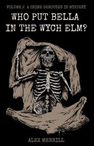 Title: Who Put Bella In The Wych Elm? Volume 2: A Crime Shrouded In Mystery, Author: Alex Merrill