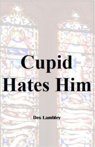 Title: Cupid Hates Him, Author: Des Lambley