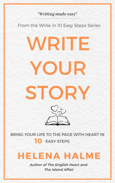 Write Your Story: Bring Your Life to the Page with Heart in 10 Easy Steps (Write in 10 Easy Steps, #1)